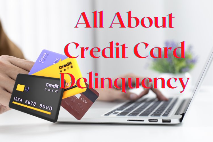 All About Credit Card Delinquency | What Credit Card Delinquency ?