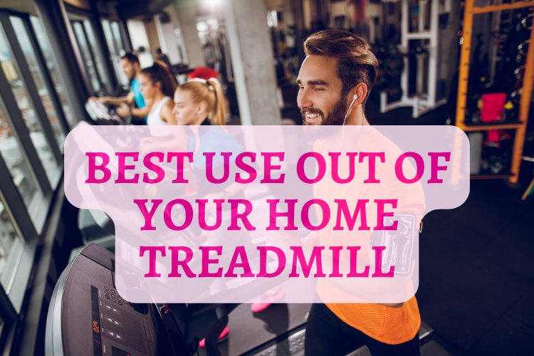 5 Tips To Get The Best Use Out Of Your Home Treadmill