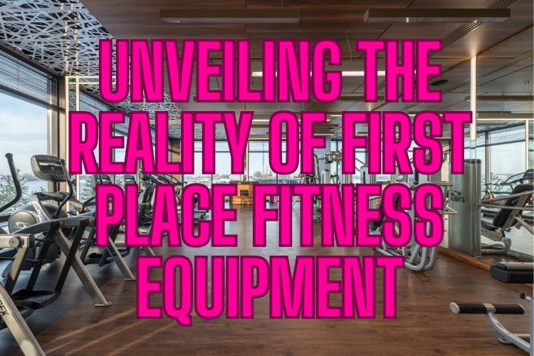Unveiling the Reality of First Place Fitness Equipment